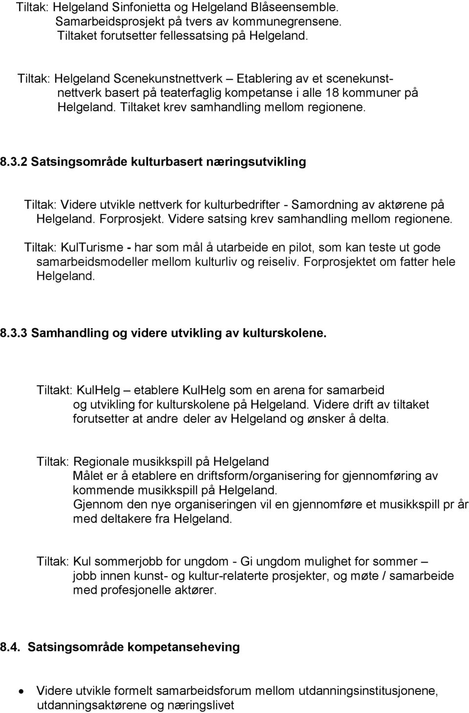 2 Satsingsområde kulturbasert næringsutvikling Tiltak: Videre utvikle nettverk for kulturbedrifter - Samordning av aktørene på Helgeland. Forprosjekt. Videre satsing krev samhandling mellom regionene.