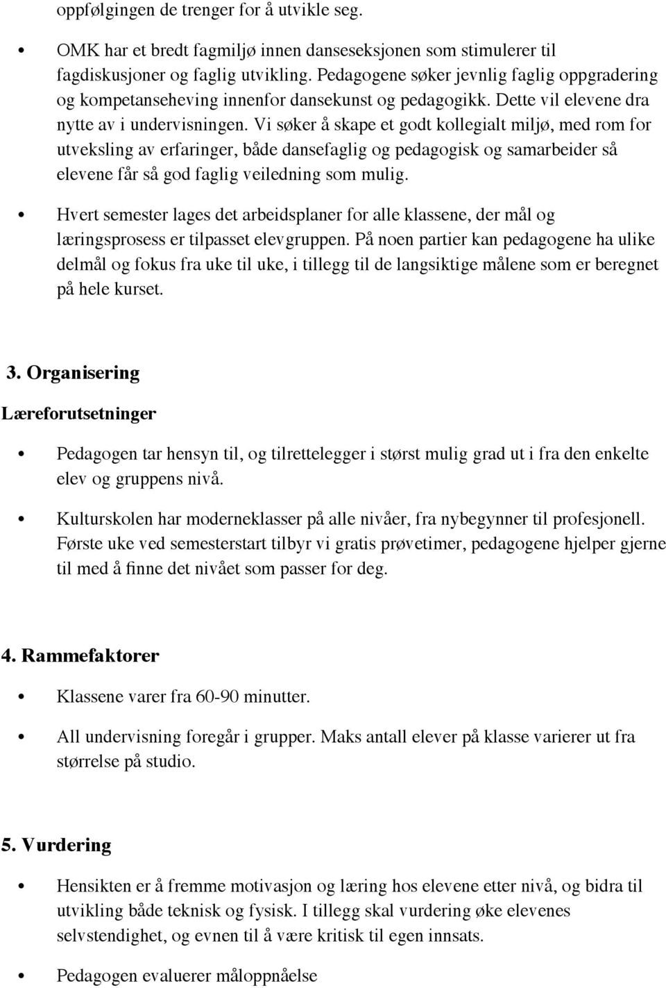 Vi søker å skape et godt kollegialt miljø, med rom for utveksling av erfaringer, både dansefaglig og pedagogisk og samarbeider så elevene får så god faglig veiledning som mulig.