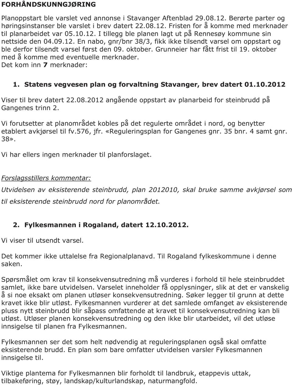 Grunneier har fått frist til 19. oktober med å komme med eventuelle merknader. Det kom inn 7 merknader: 1. Statens vegvesen plan og forvaltning Stavanger, brev datert 01.10.