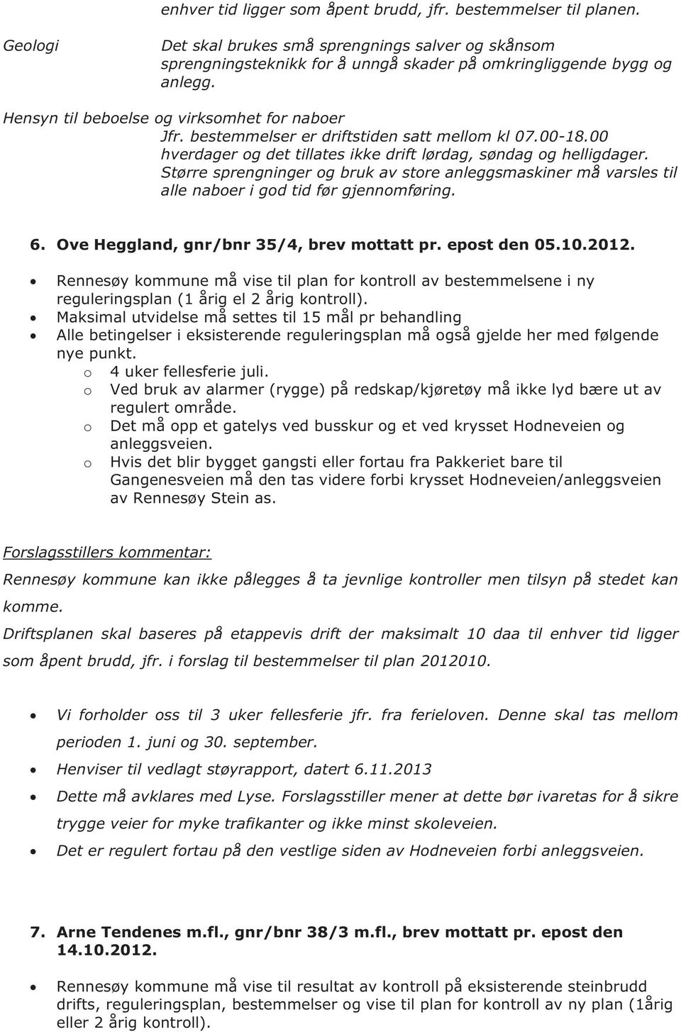 Større sprengninger og bruk av store anleggsmaskiner må varsles til alle naboer i god tid før gjennomføring. 6. Ove Heggland, gnr/bnr 35/4, brev mottatt pr. epost den 05.10.2012.