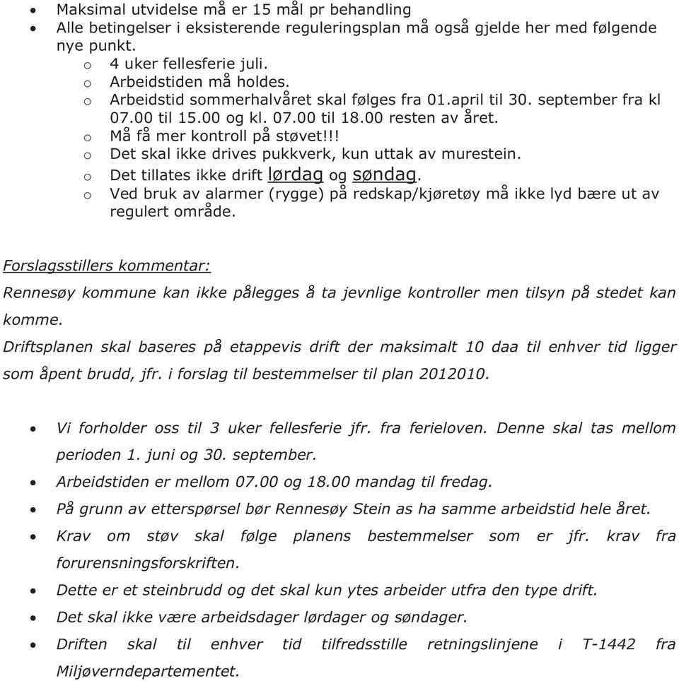 !! o Det skal ikke drives pukkverk, kun uttak av murestein. o Det tillates ikke drift lørdag og søndag. o Ved bruk av alarmer (rygge) på redskap/kjøretøy må ikke lyd bære ut av regulert område.