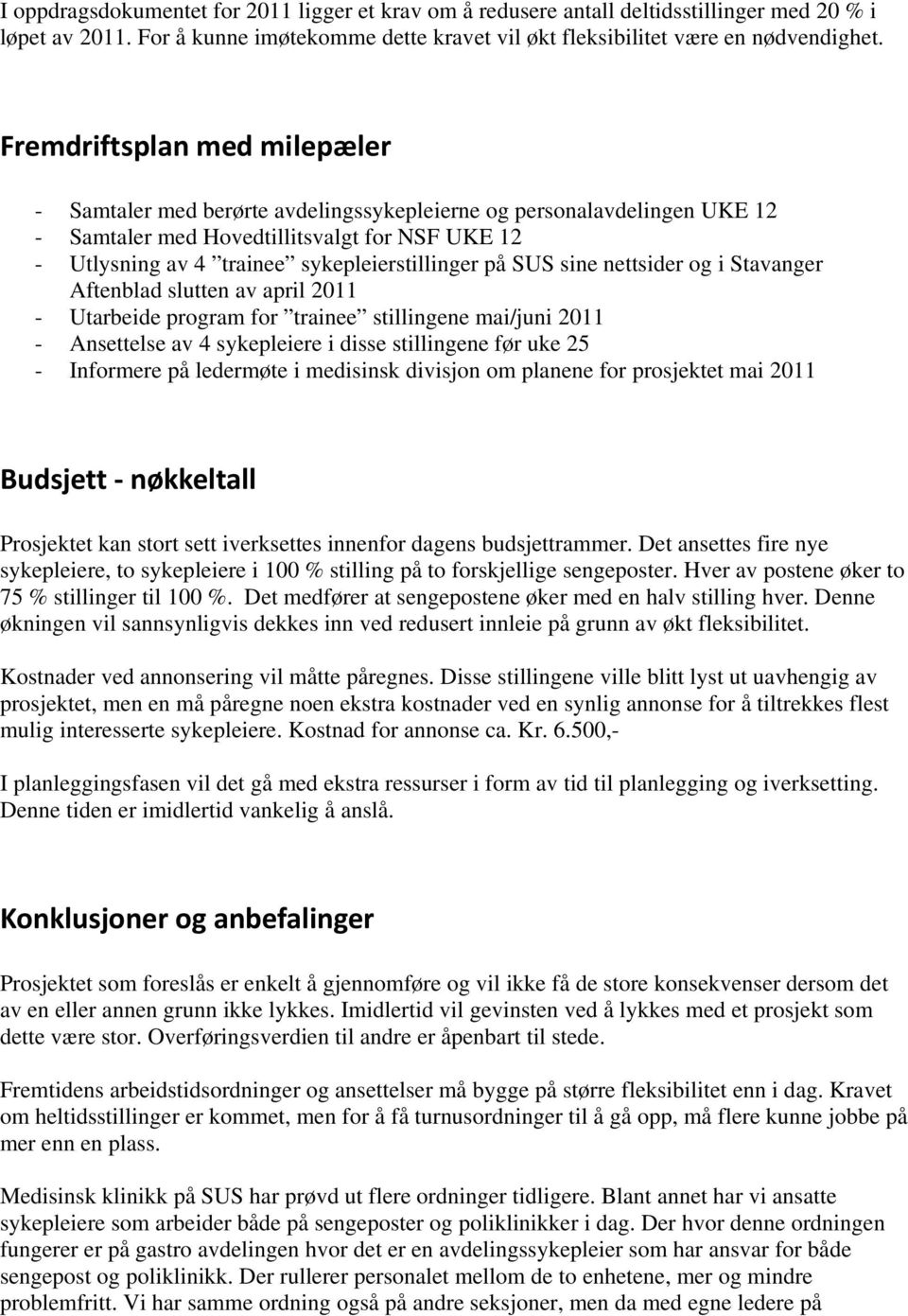 SUS sine nettsider og i Stavanger Aftenblad slutten av april 2011 - Utarbeide program for trainee stillingene mai/juni 2011 - Ansettelse av 4 sykepleiere i disse stillingene før uke 25 - Informere på