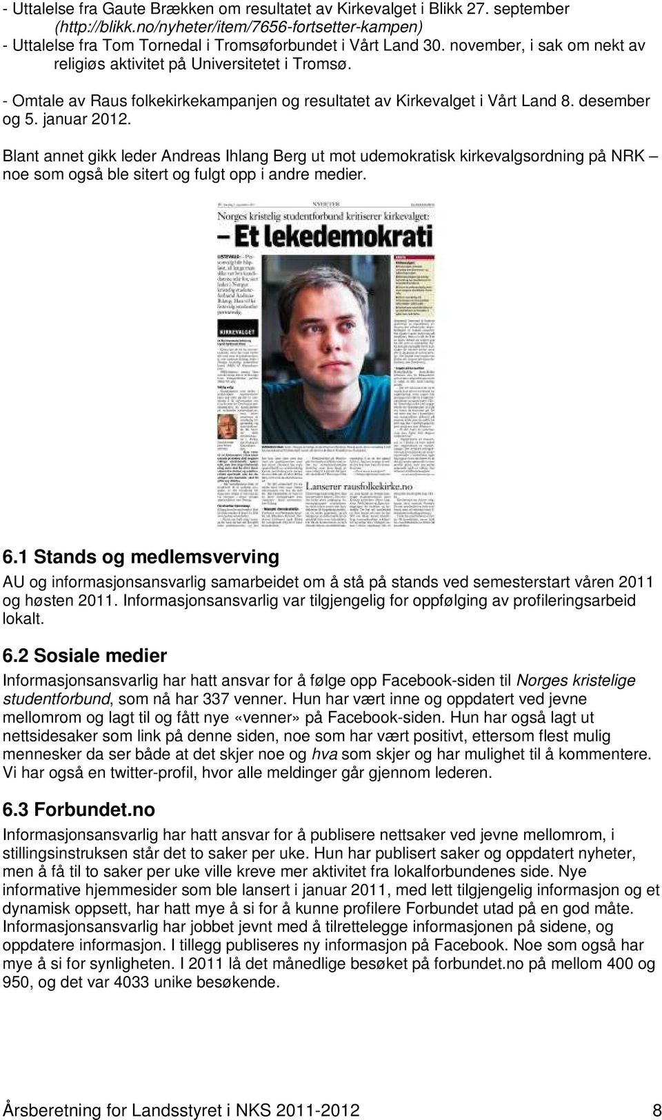 Blant annet gikk leder Andreas Ihlang Berg ut mot udemokratisk kirkevalgsordning på NRK noe som også ble sitert og fulgt opp i andre medier. 6.