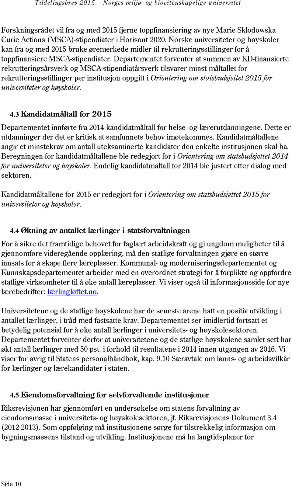 Departementet forventer at summen av KD-finansierte rekrutteringsårsverk og MSCA-stipendiatårsverk tilsvarer minst måltallet for rekrutteringsstillinger per institusjon oppgitt i Orientering om