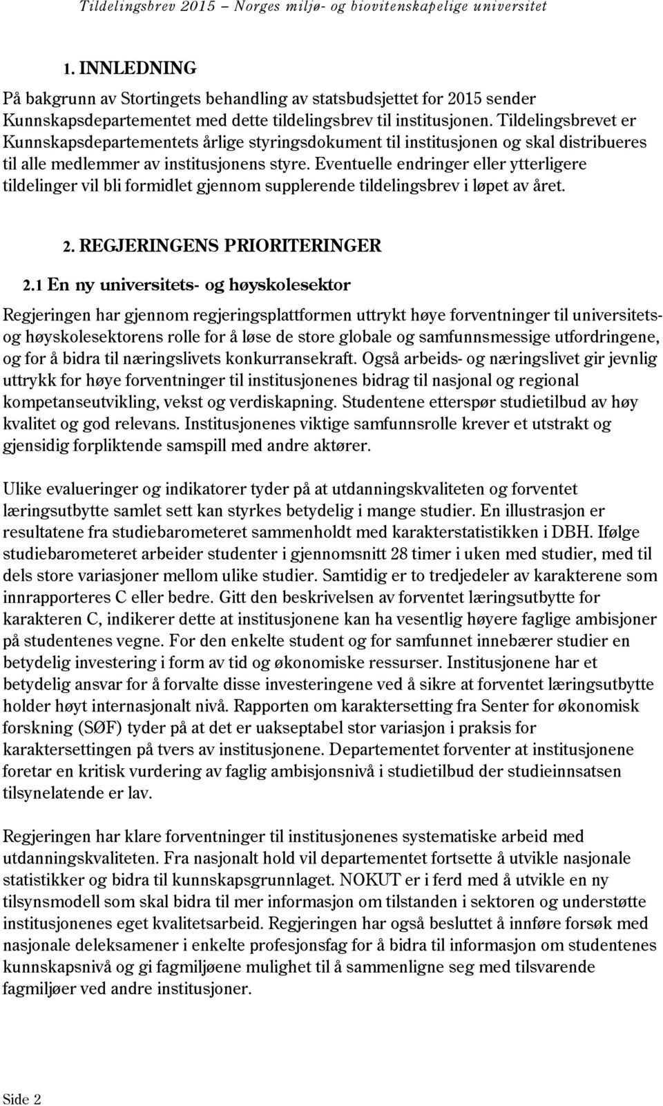 Eventuelle endringer eller ytterligere tildelinger vil bli formidlet gjennom supplerende tildelingsbrev i løpet av året. 2. REGJERINGENS PRIORITERINGER 2.