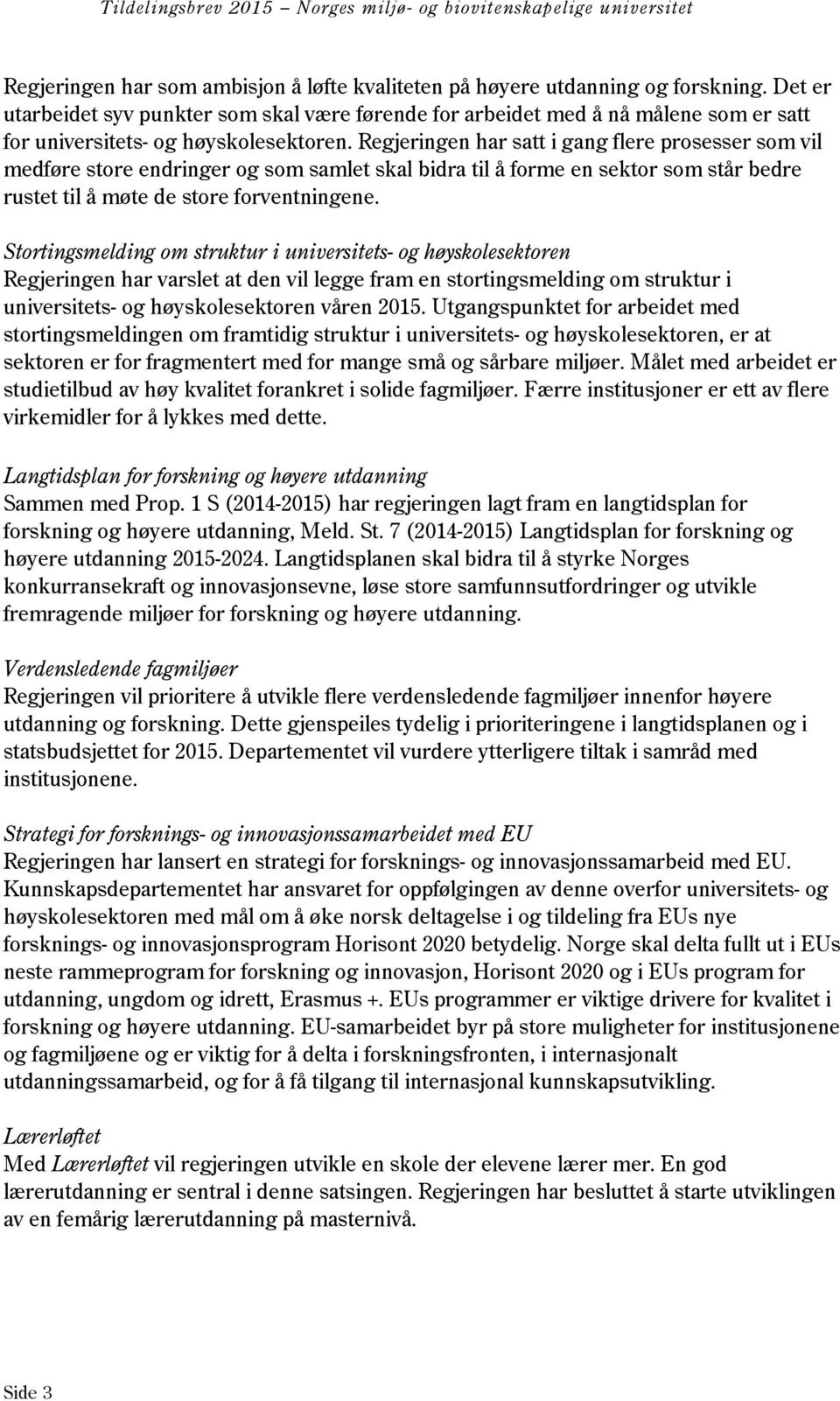 Regjeringen har satt i gang flere prosesser som vil medføre store endringer og som samlet skal bidra til å forme en sektor som står bedre rustet til å møte de store forventningene.