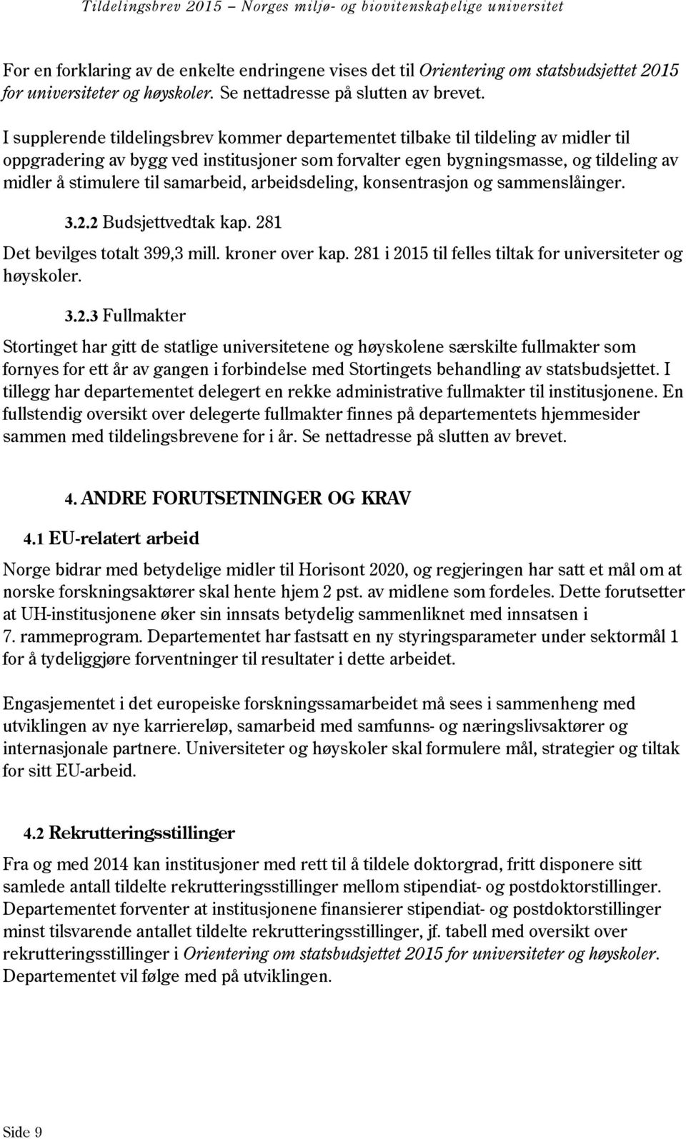 samarbeid, arbeidsdeling, konsentrasjon og sammenslåinger. 3.2.2 Budsjettvedtak kap. 281 Det bevilges totalt 399,3 mill. kroner over kap. 281 i 2015 til felles tiltak for universiteter og høyskoler.