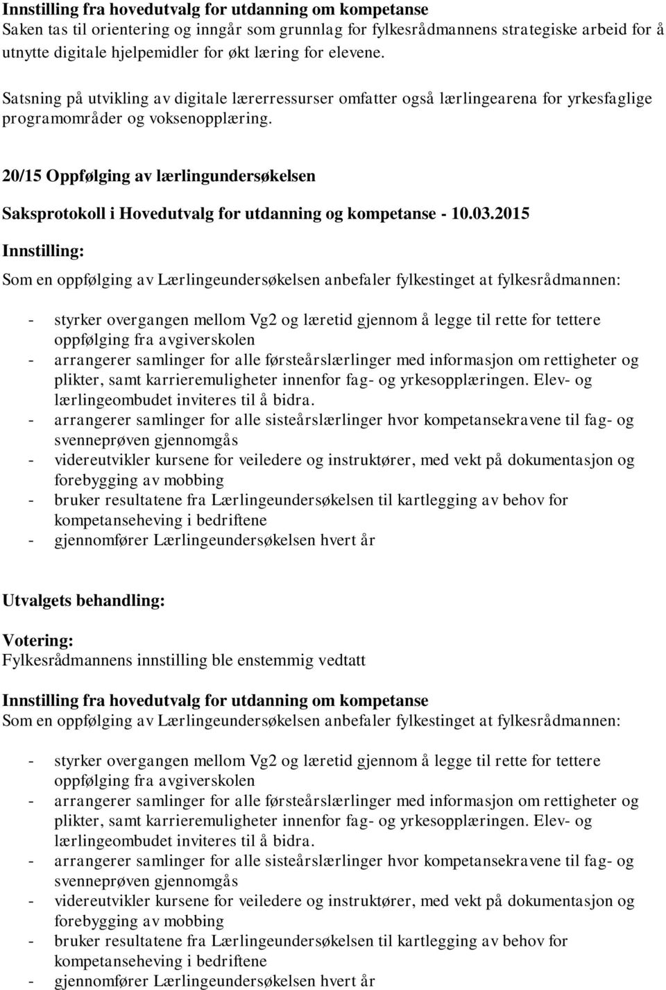 20/15 Oppfølging av lærlingundersøkelsen Som en oppfølging av Lærlingeundersøkelsen anbefaler fylkestinget at fylkesrådmannen: - styrker overgangen mellom Vg2 og læretid gjennom å legge til rette for