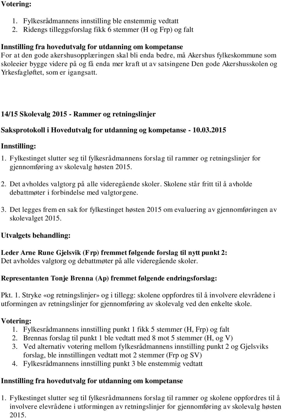 Fylkestinget slutter seg til fylkesrådmannens forslag til rammer og retningslinjer for gjennomføring av skolevalg høsten 2015. 2. Det avholdes valgtorg på alle videregående skoler.