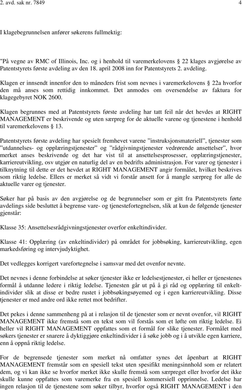 av den 18. april 2008 inn for Patentstyrets 2. avdeling. Klagen er innsendt innenfor den to måneders frist som nevnes i varemerkelovens 22a hvorfor den må anses som rettidig innkommet.