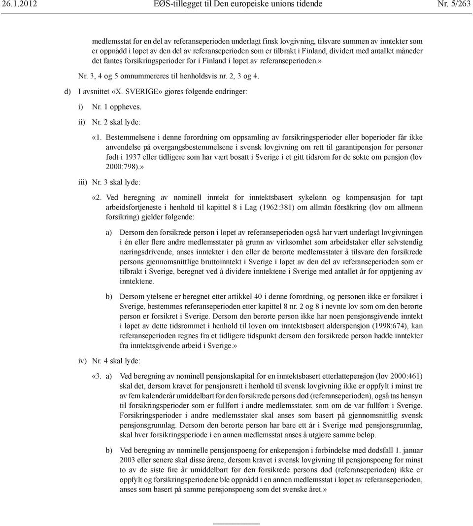 med antallet måneder det fantes forsikringsperioder for i Finland i løpet av referanseperioden.» Nr. 3, 4 og 5 omnummereres til henholdsvis nr. 2, 3 og 4. d) I avsnittet «X.