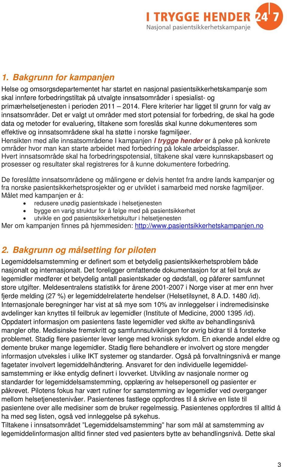 Det er valgt ut områder med stort potensial for forbedring, de skal ha gode data og metoder for evaluering, tiltakene som foreslås skal kunne dokumenteres som effektive og innsatsområdene skal ha