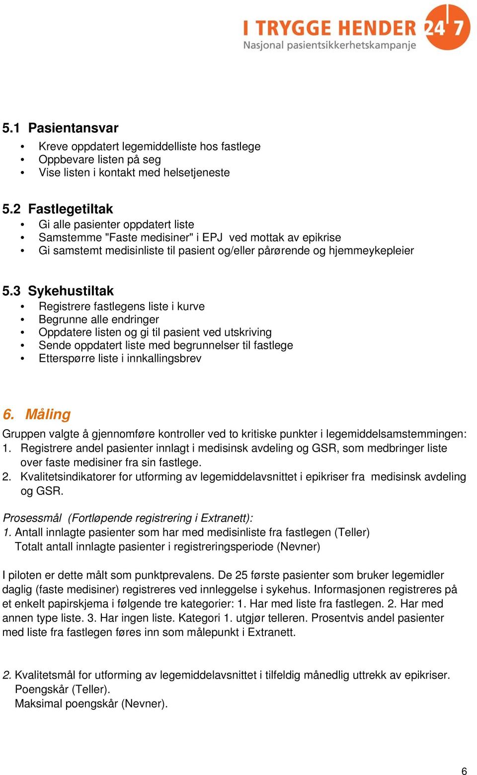 3 Sykehustiltak Registrere fastlegens liste i kurve Begrunne alle endringer Oppdatere listen og gi til pasient ved utskriving Sende oppdatert liste med begrunnelser til fastlege Etterspørre liste i