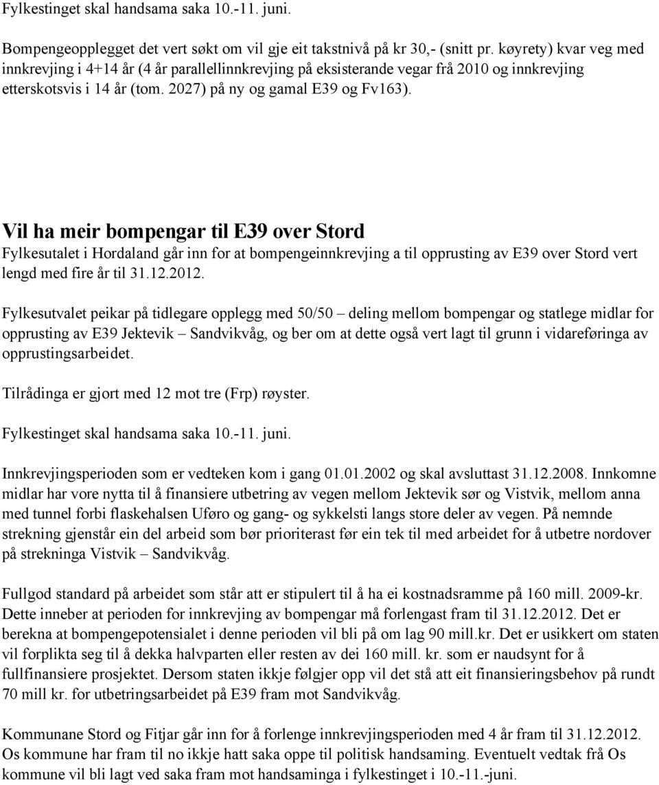 Vil ha meir bompengar til E39 over Stord Fylkesutalet i Hordaland går inn for at bompengeinnkrevjing a til opprusting av E39 over Stord vert lengd med fire år til 31.12.2012.