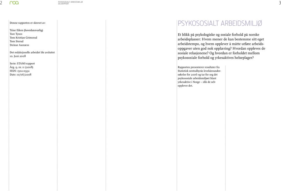 11 (2008) ISSN: 1502-0932 Dato: 10/06/2008 Psykososialt arbeidsmiljø Et blikk på psykologiske og sosiale forhold på norske arbeidsplasser: Hvem mener de kan bestemme sitt eget arbeidstempo, og hvem