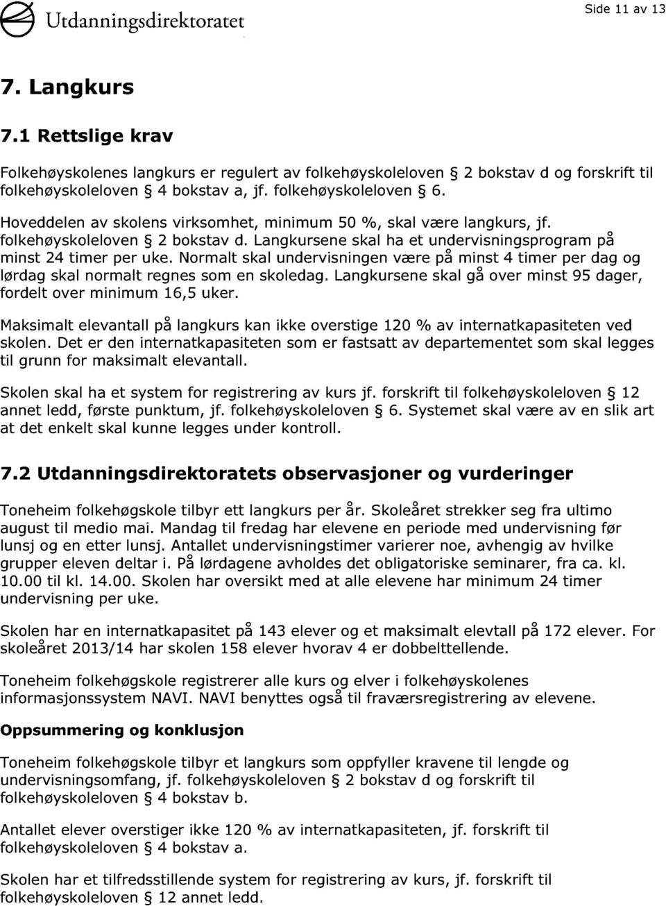 Normalt skal undervisningen være på minst 4 timer per dag og lørdag skal normalt regnes som en skoledag. Langkursene skal gå over minst 95 dager, for delt over minimum 16,5 uker.