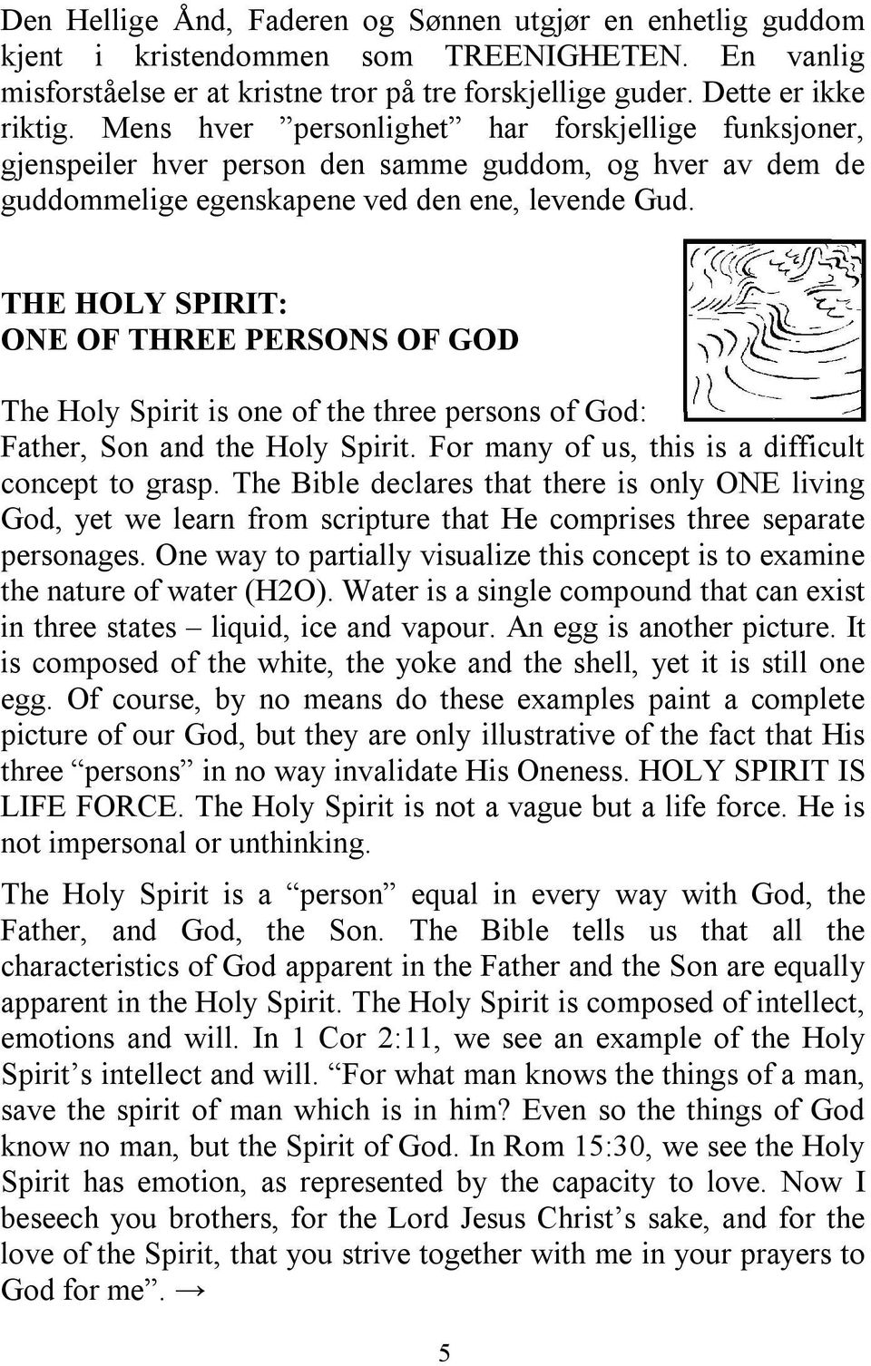 THE HOLY SPIRIT: ONE OF THREE PERSONS OF GOD The Holy Spirit is one of the three persons of God: Father, Son and the Holy Spirit. For many of us, this is a difficult concept to grasp.