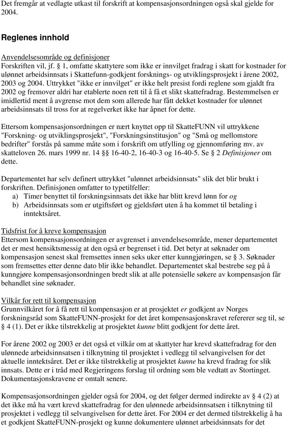 Uttrykket "ikke er innvilget" er ikke helt presist fordi reglene som gjaldt fra 2002 og fremover aldri har etablerte noen rett til å få et slikt skattefradrag.