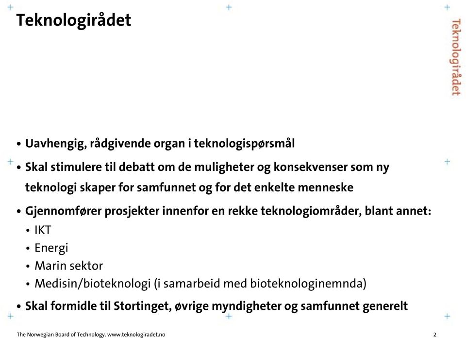 rekke teknologiområder, blant annet: IKT Energi Marin sektor Medisin/bioteknologi (i samarbeid med