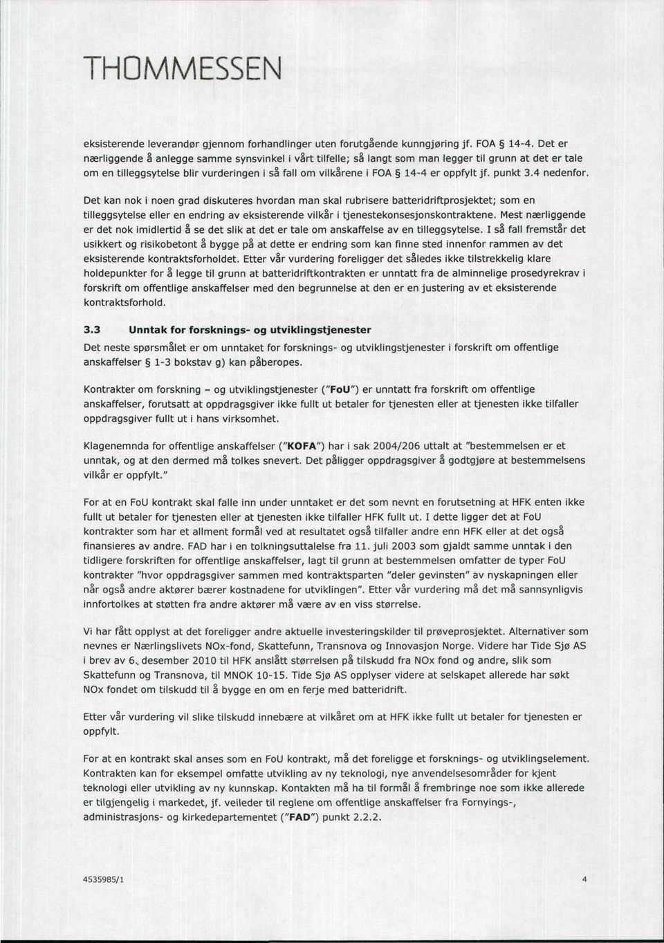 punkt 3.4 nedenfor. Det kan nok i noen grad diskuteres hvordan man skal rubrisere batteridriftprosjektet; som en tilleggsytelse eller en endring av eksisterende vilkår i tjenestekonsesjonskontraktene.