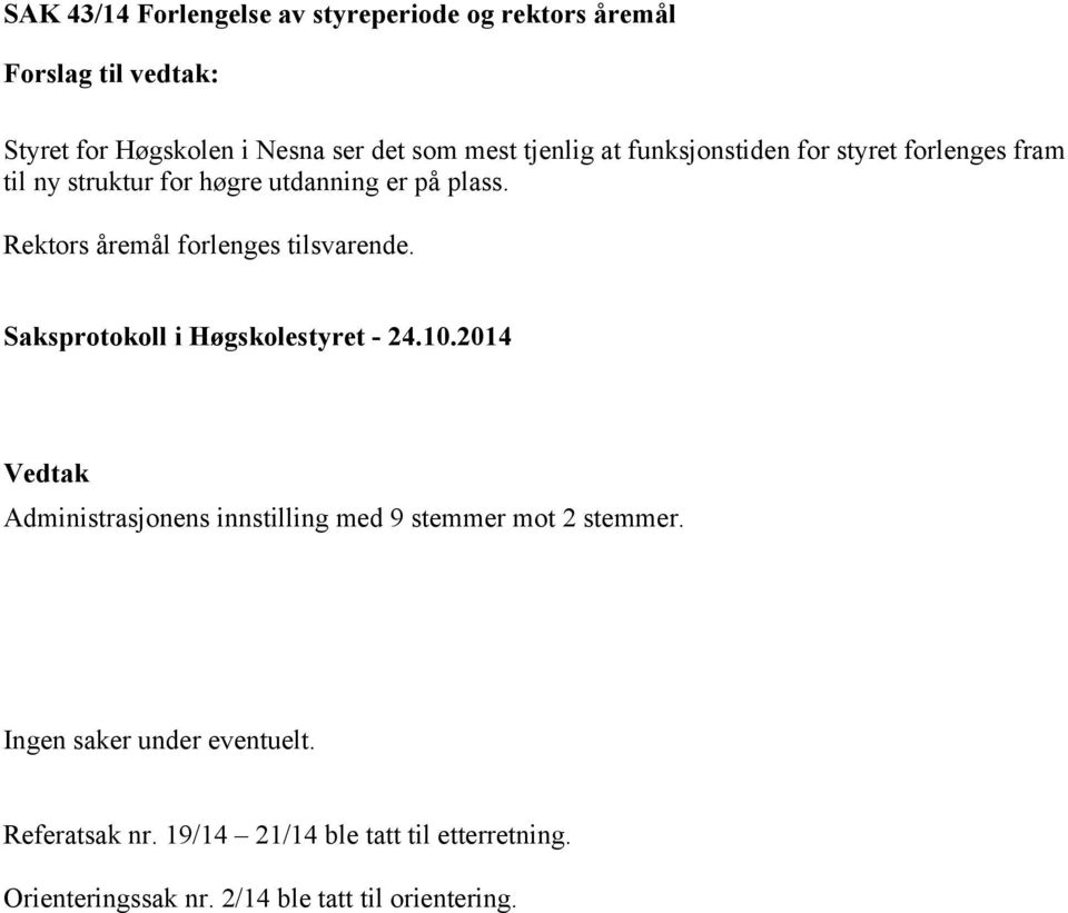 Rektors åremål forlenges tilsvarende. Administrasjonens innstilling med 9 stemmer mot 2 stemmer.