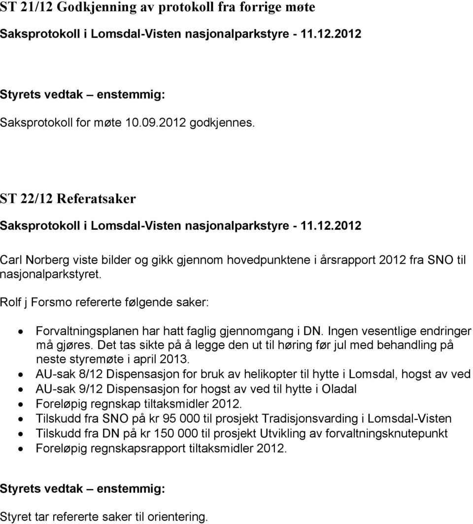 Rolf j Forsmo refererte følgende saker: Forvaltningsplanen har hatt faglig gjennomgang i DN. Ingen vesentlige endringer må gjøres.