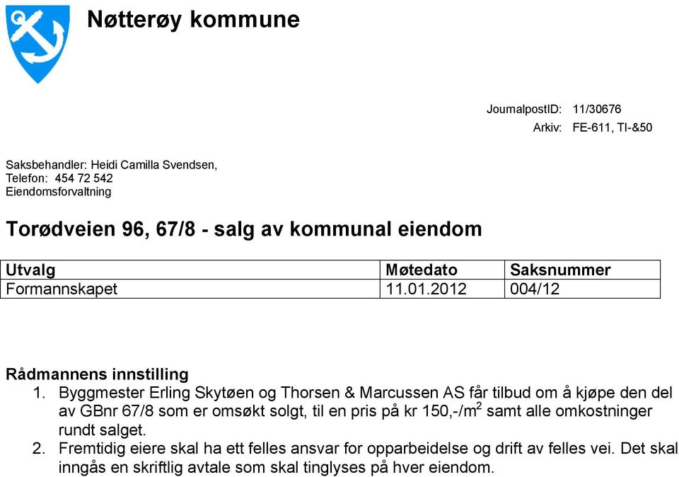 Byggmester Erling Skytøen og Thorsen & Marcussen AS får tilbud om å kjøpe den del av GBnr 67/8 som er omsøkt solgt, til en pris på kr 150,-/m2 samt