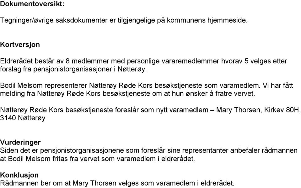 Bodil Melsom representerer Nøtterøy Røde Kors besøkstjeneste som varamedlem. Vi har fått melding fra Nøtterøy Røde Kors besøkstjeneste om at hun ønsker å fratre vervet.