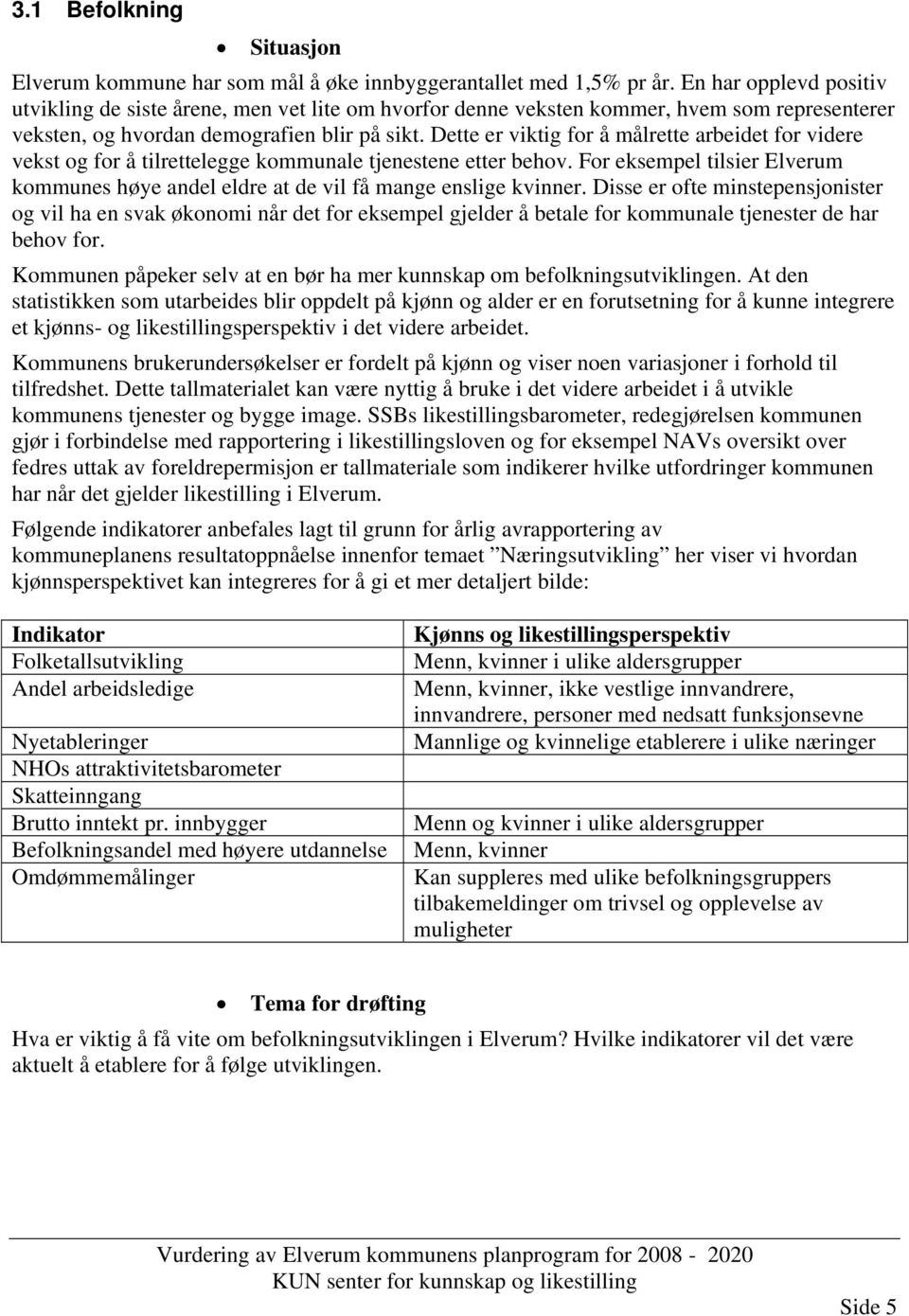 Dette er viktig for å målrette arbeidet for videre vekst og for å tilrettelegge kommunale tjenestene etter behov.