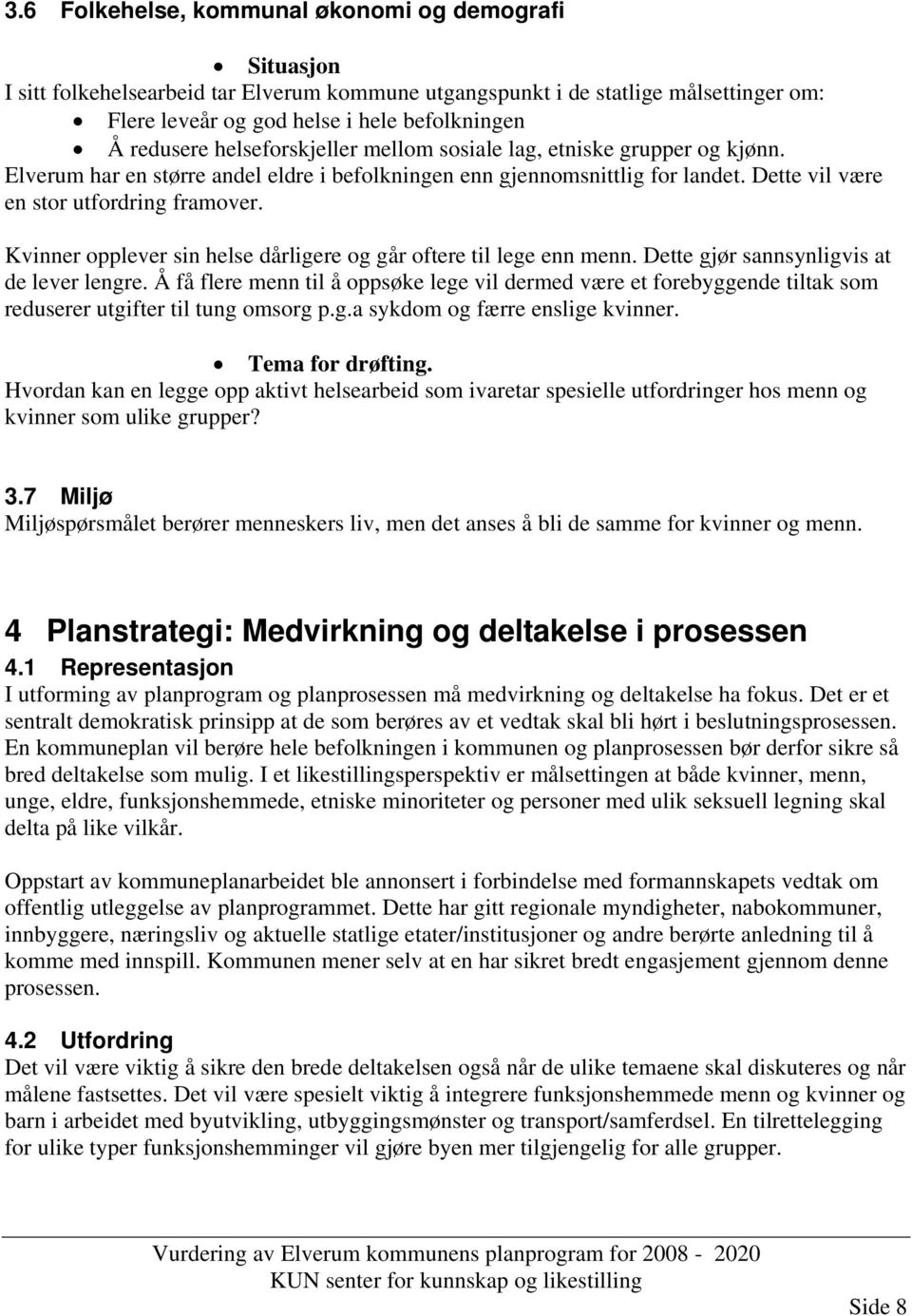 Kvinner opplever sin helse dårligere og går oftere til lege enn menn. Dette gjør sannsynligvis at de lever lengre.