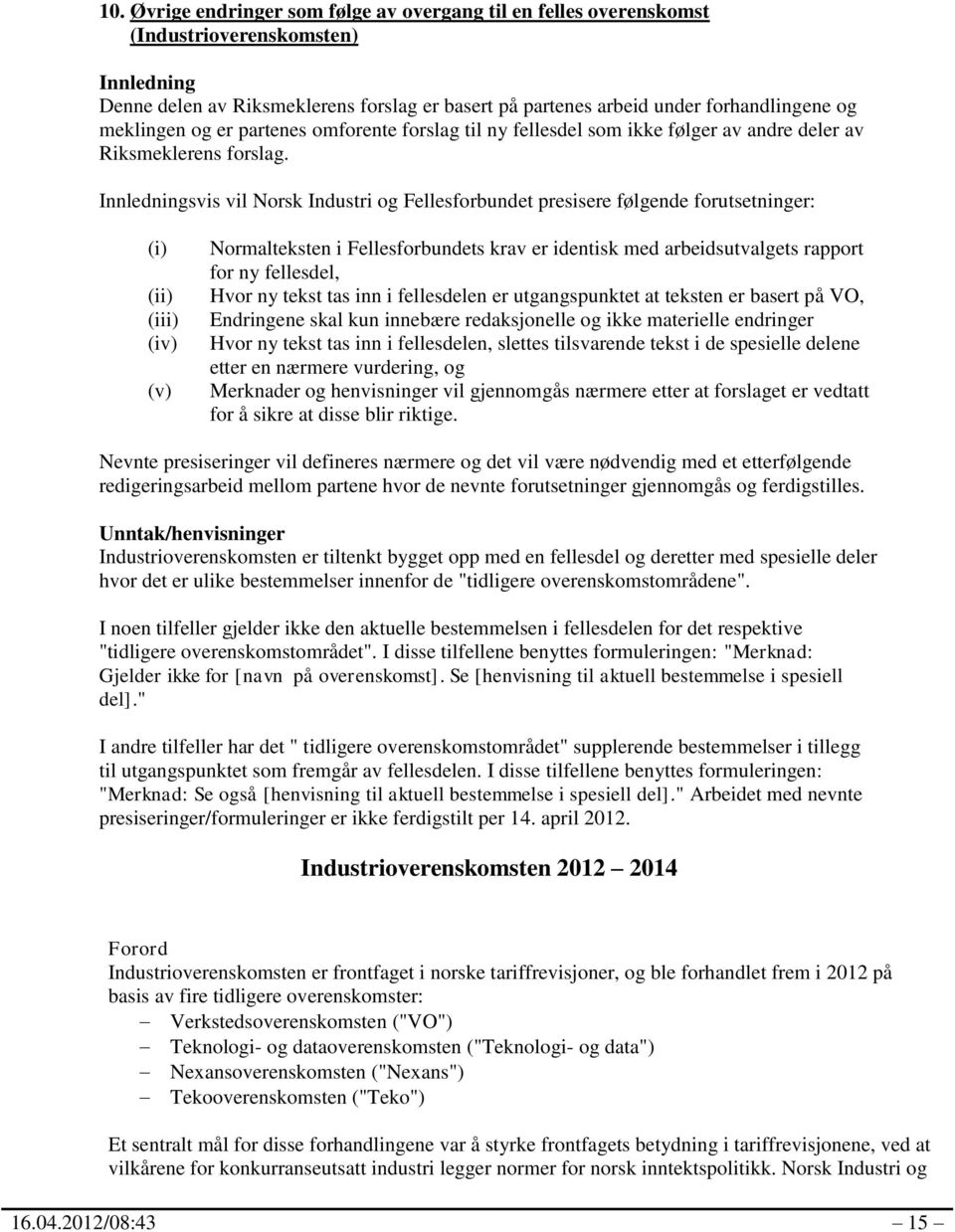 Innledningsvis vil Norsk Industri og Fellesforbundet presisere følgende forutsetninger: (i) (ii) (iii) (iv) (v) Normalteksten i Fellesforbundets krav er identisk med arbeidsutvalgets rapport for ny
