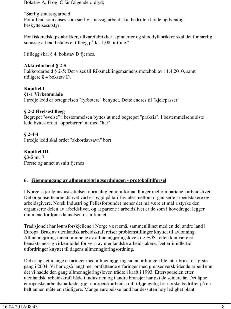 Akkordarbeid 2-5 I akkordarbeid 2-5: Det vises til Riksmeklingsmannens møtebok av 11.4.2010, samt tidligere 4 bokstav D. Kapittel I 1-1 Virkeområde I tredje ledd er betegnelsen "fyrbøtere" benyttet.