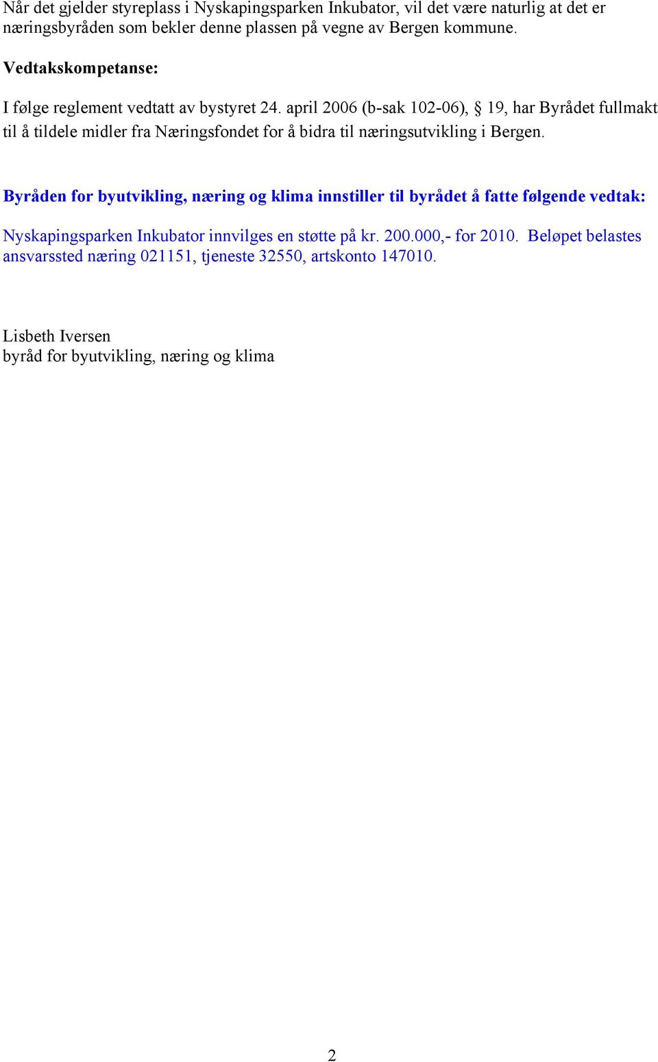 april 2006 (b-sak 102-06), 19, har Byrådet fullmakt til å tildele midler fra Næringsfondet for å bidra til næringsutvikling i Bergen.