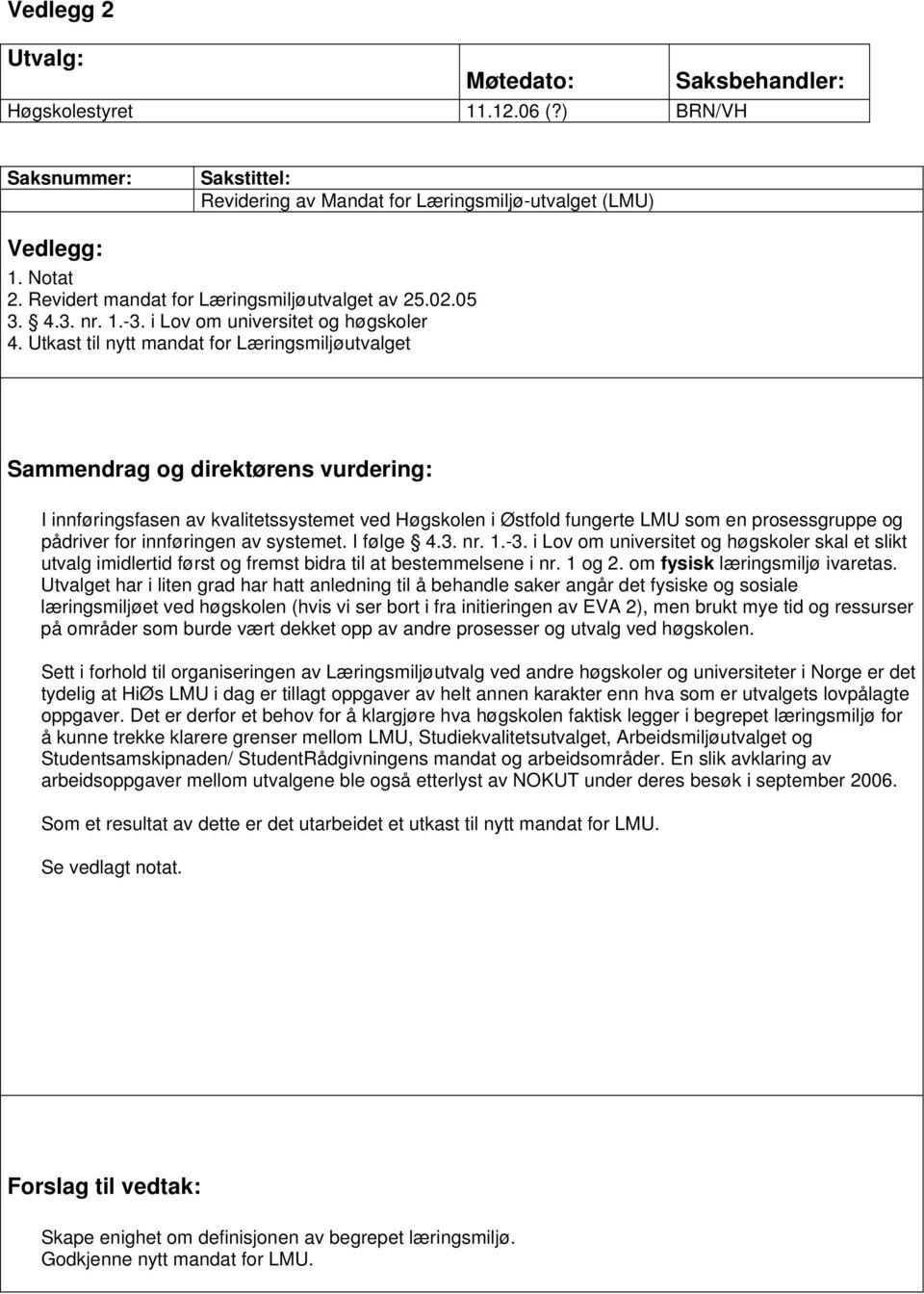 Utkast til nytt mandat for Læringsmiljøutvalget Sammendrag og direktørens vurdering: I innføringsfasen av kvalitetssystemet ved Høgskolen i Østfold fungerte LMU som en prosessgruppe og pådriver for