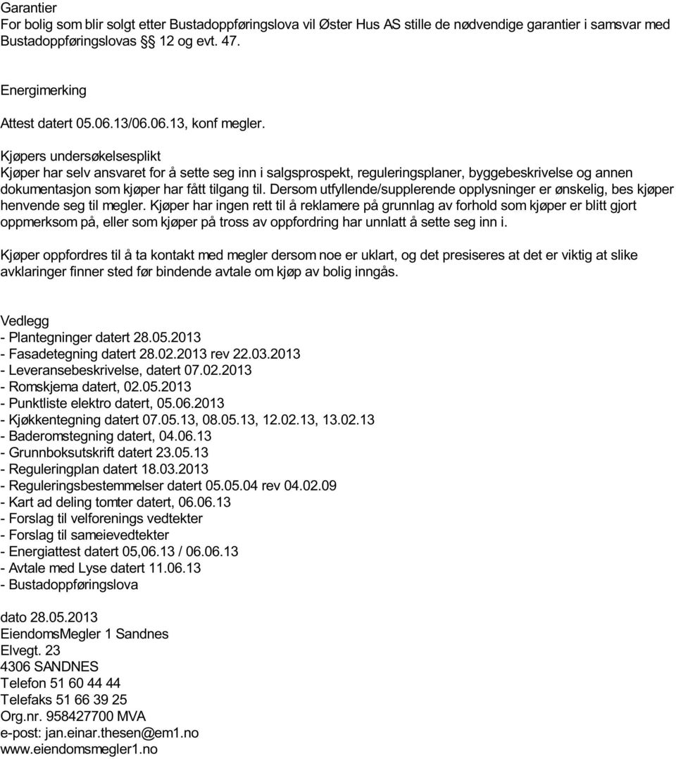 Kjøpers undersøkelsesplikt Kjøper har selv ansvaret for å sette seg inn i salgsprospekt, reguleringsplaner, byggebeskrivelse og annen dokumentasjon som kjøper har fått tilgang til.