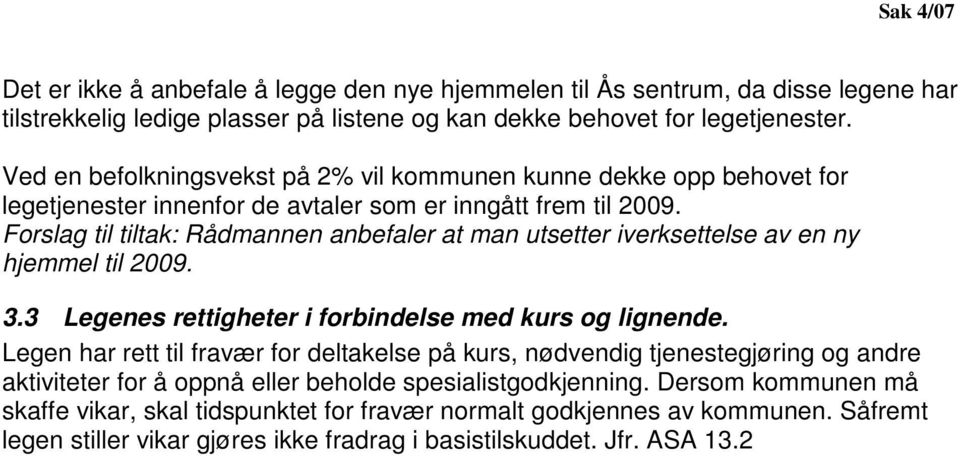 Forslag til tiltak: Rådmannen anbefaler at man utsetter iverksettelse av en ny hjemmel til 2009. 3.3 Legenes rettigheter i forbindelse med kurs og lignende.