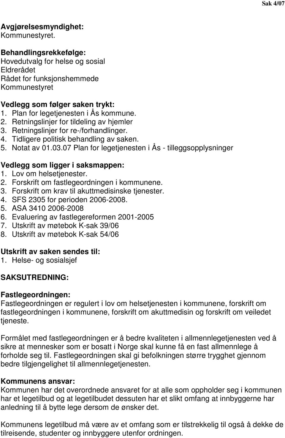 07 Plan for legetjenesten i Ås - tilleggsopplysninger Vedlegg som ligger i saksmappen: 1. Lov om helsetjenester. 2. Forskrift om fastlegeordningen i kommunene. 3.