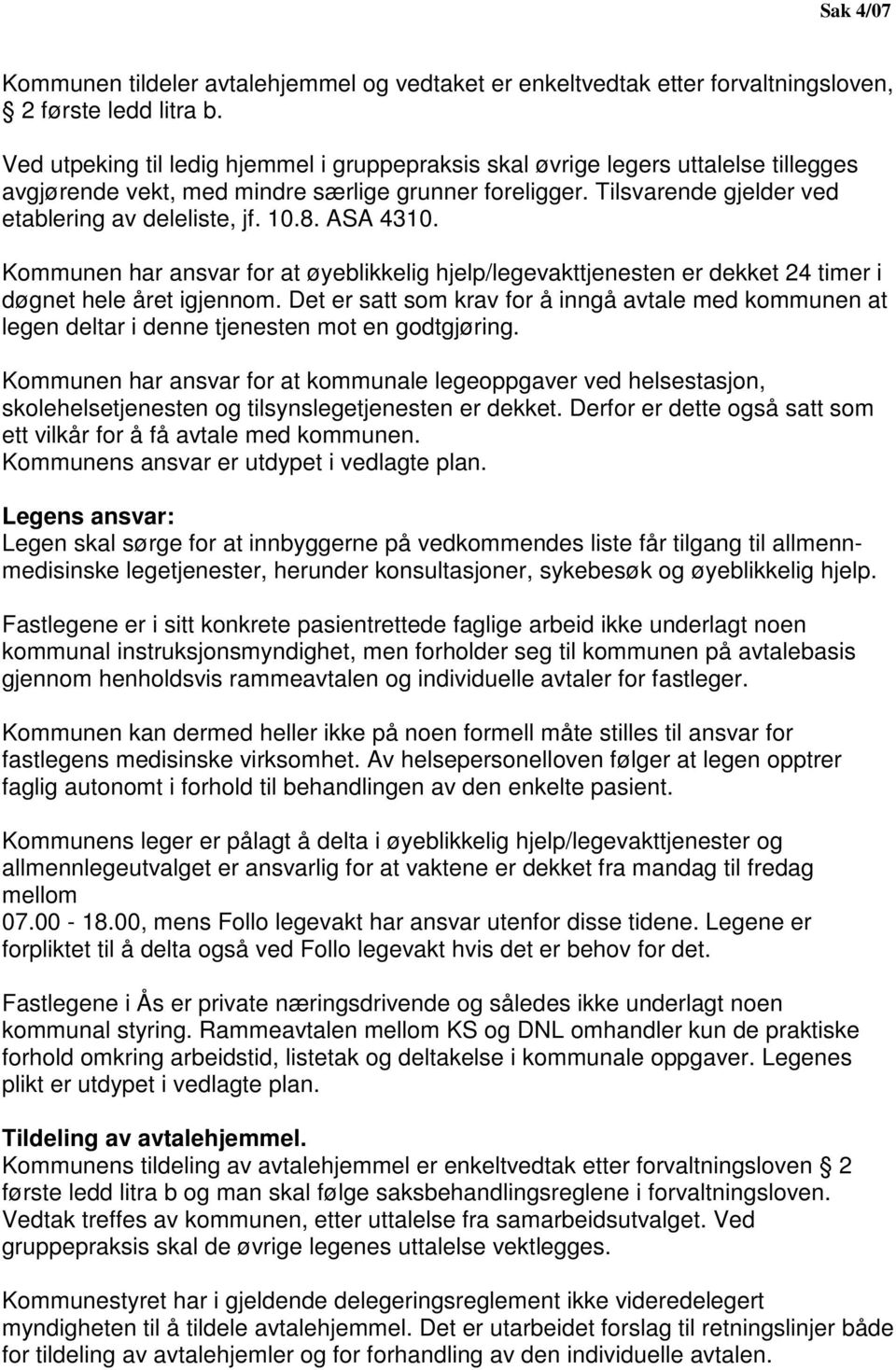 ASA 4310. Kommunen har ansvar for at øyeblikkelig hjelp/legevakttjenesten er dekket 24 timer i døgnet hele året igjennom.