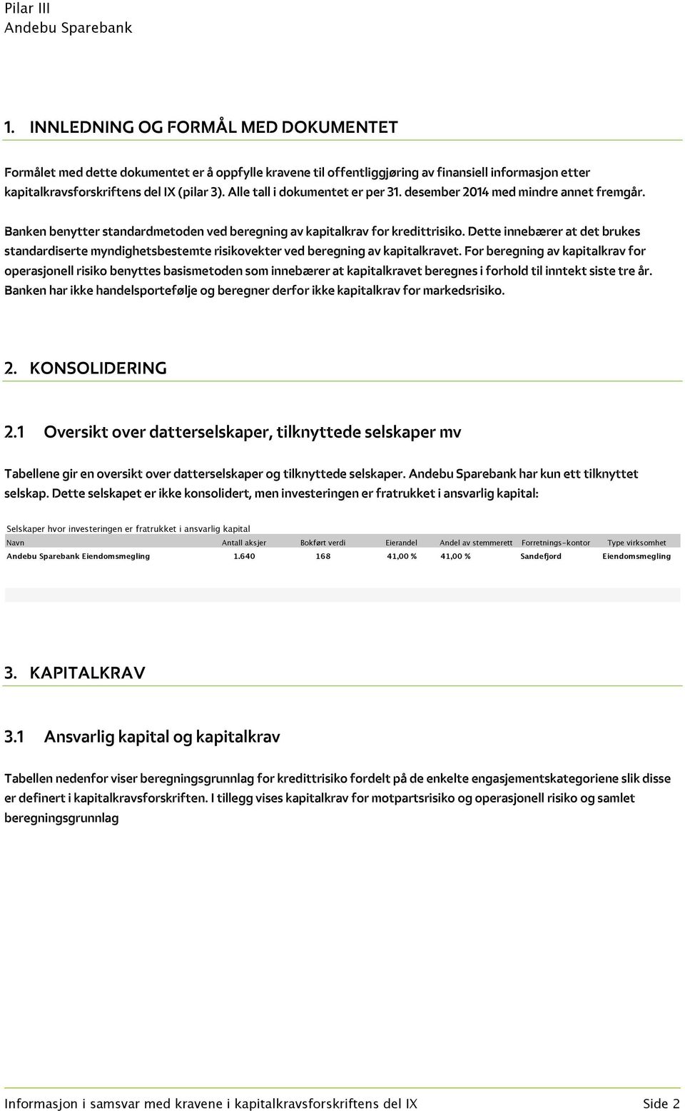 Dette innebærer at det brukes standardiserte myndighetsbestemte risikovekter ved beregning av kapitalkravet.