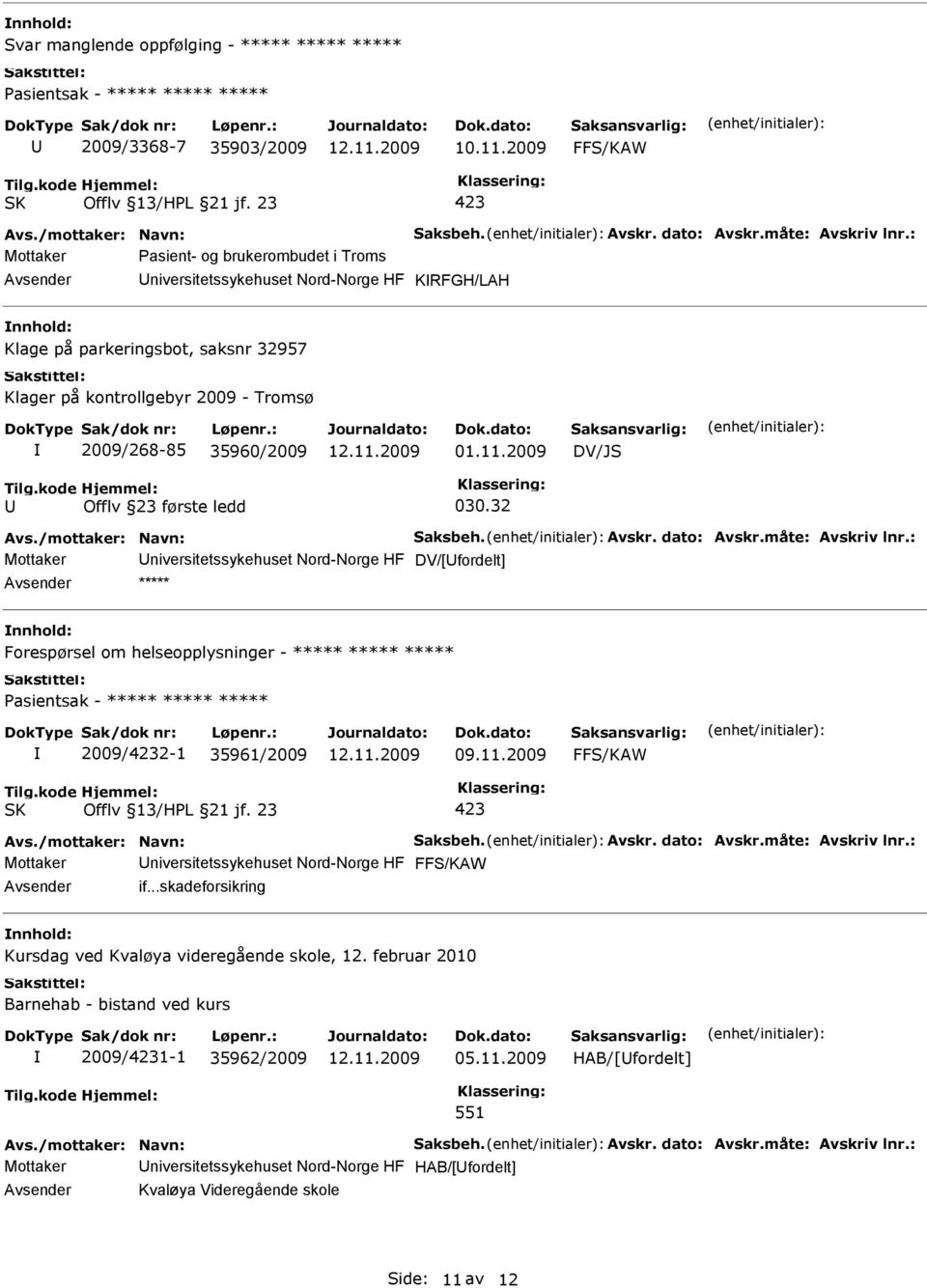 32 Mottaker niversitetssykehuset Nord-Norge HF DV/[fordelt] ***** Forespørsel om helseopplysninger - ***** ***** ***** Pasientsak - ***** ***** ***** 2009/2-1 35961/2009 09.11.