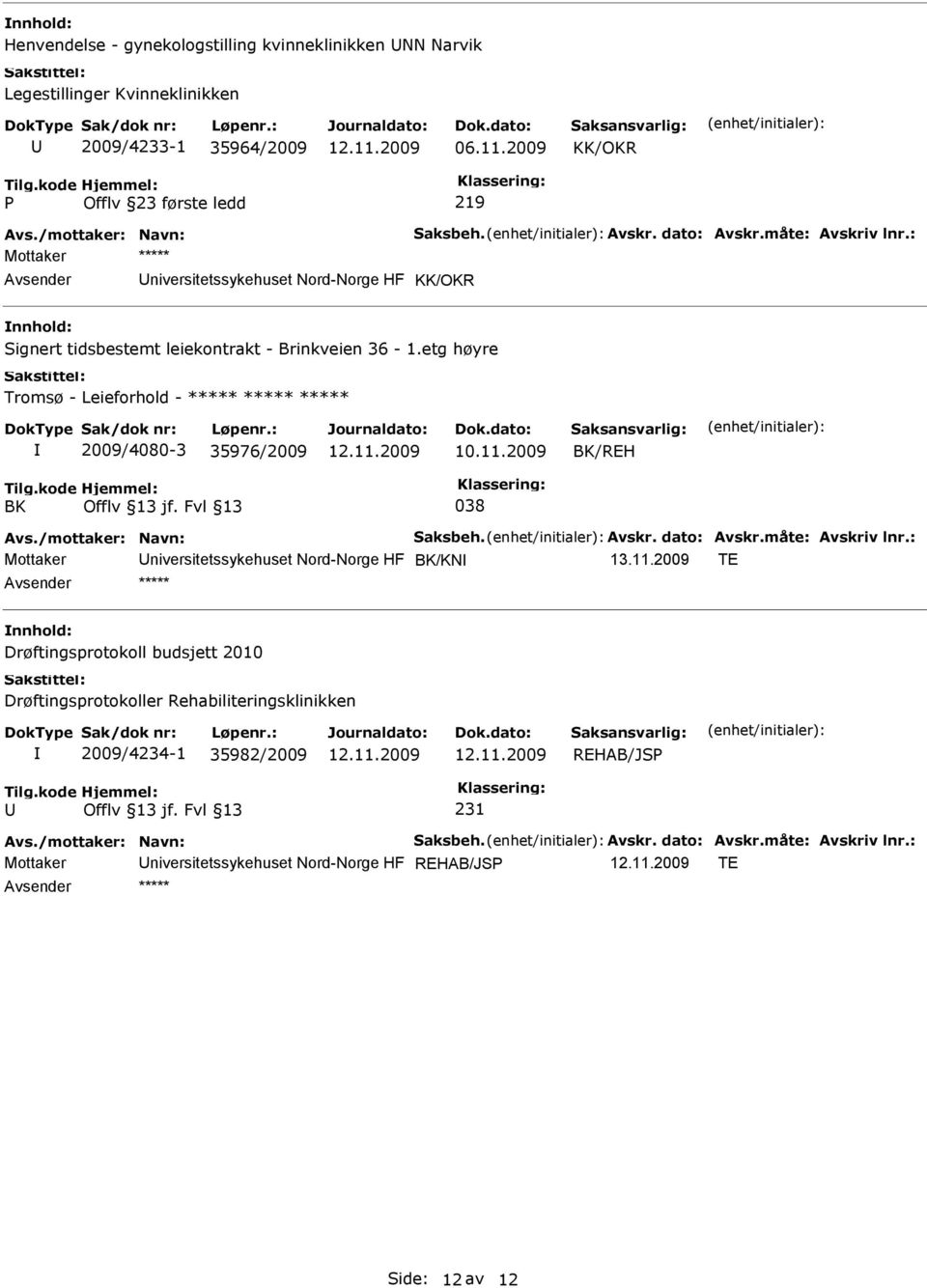 etg høyre Tromsø - Leieforhold - ***** ***** ***** 2009/4080-3 35976/2009 /REH Mottaker niversitetssykehuset Nord-Norge HF /KN 13.11.