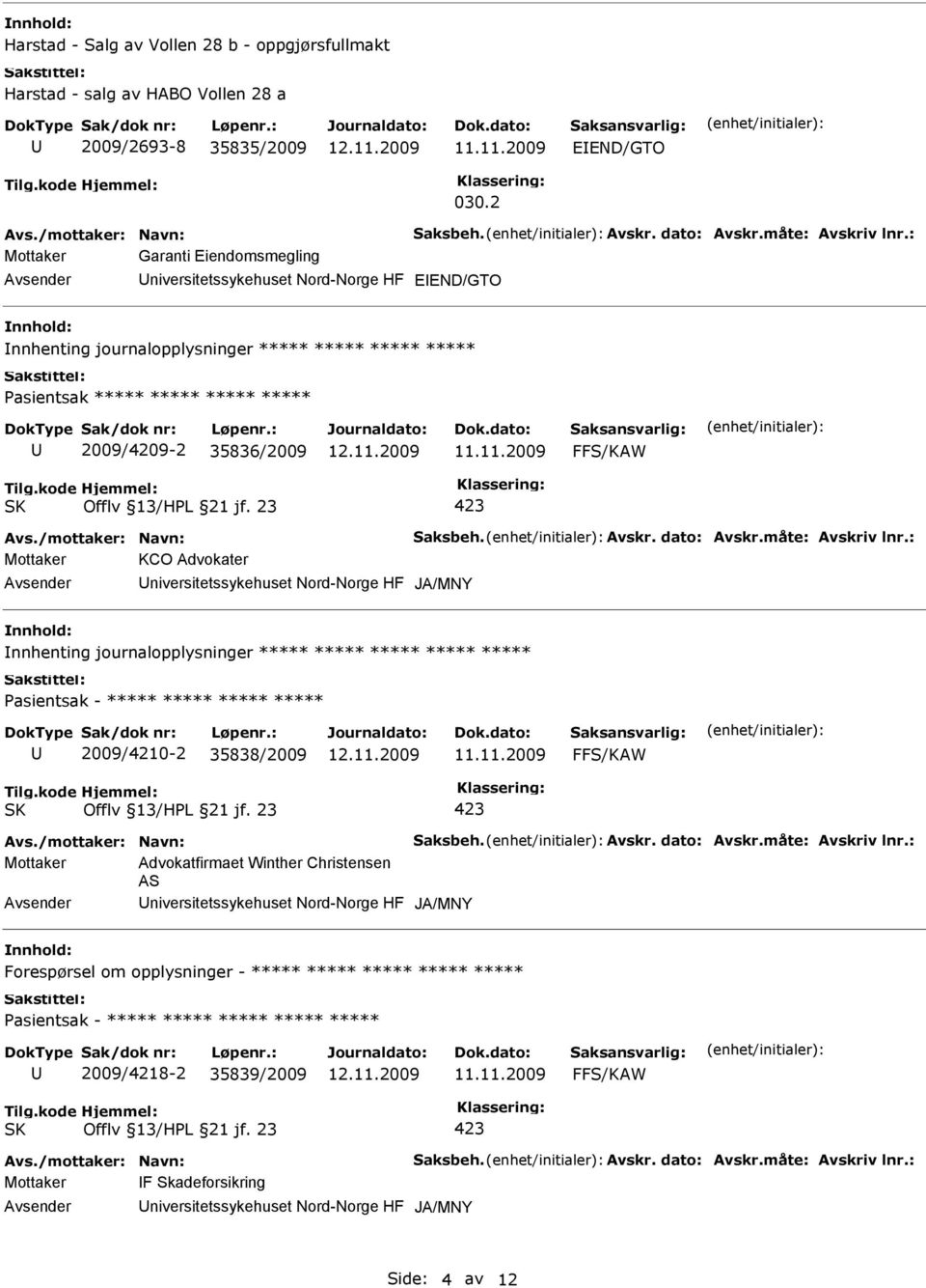 Mottaker KCO Advokater niversitetssykehuset Nord-Norge HF JA/MNY nnhenting journalopplysninger ***** ***** ***** ***** ***** Pasientsak - ***** ***** ***** ***** 2009/4210-2 35838/2009 Mottaker