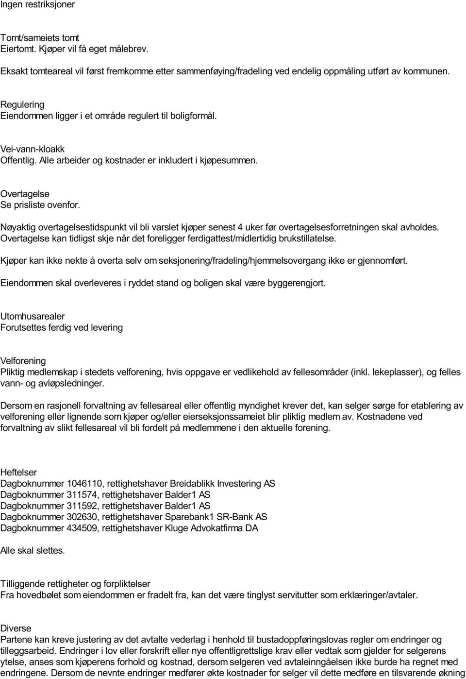 Nøyaktig overtagelsestidspunkt vil bli varslet kjøper senest 4 uker før overtagelsesforretningen skal avholdes.