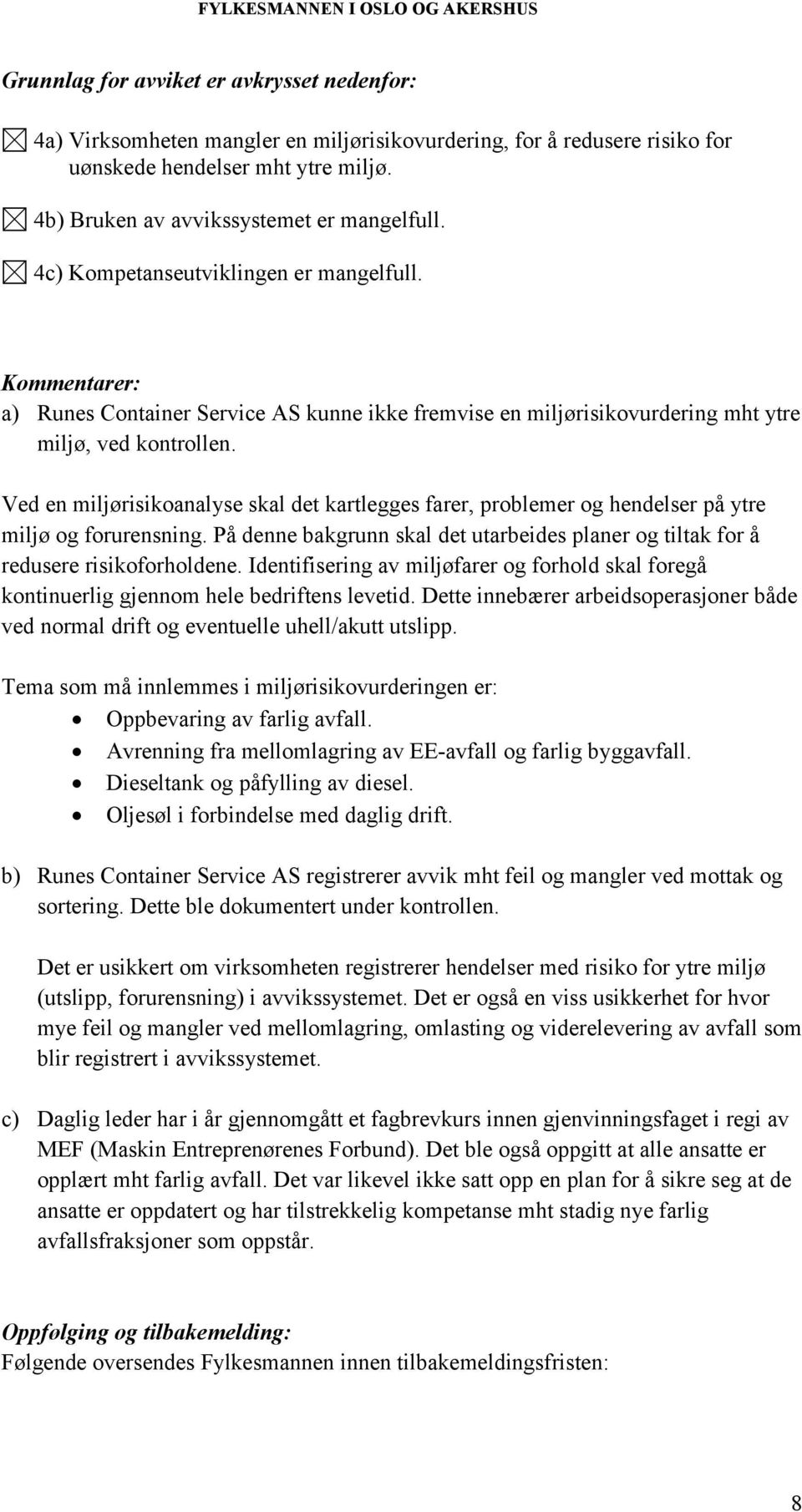 Ved en miljørisikoanalyse skal det kartlegges farer, problemer og hendelser på ytre miljø og forurensning. På denne bakgrunn skal det utarbeides planer og tiltak for å redusere risikoforholdene.