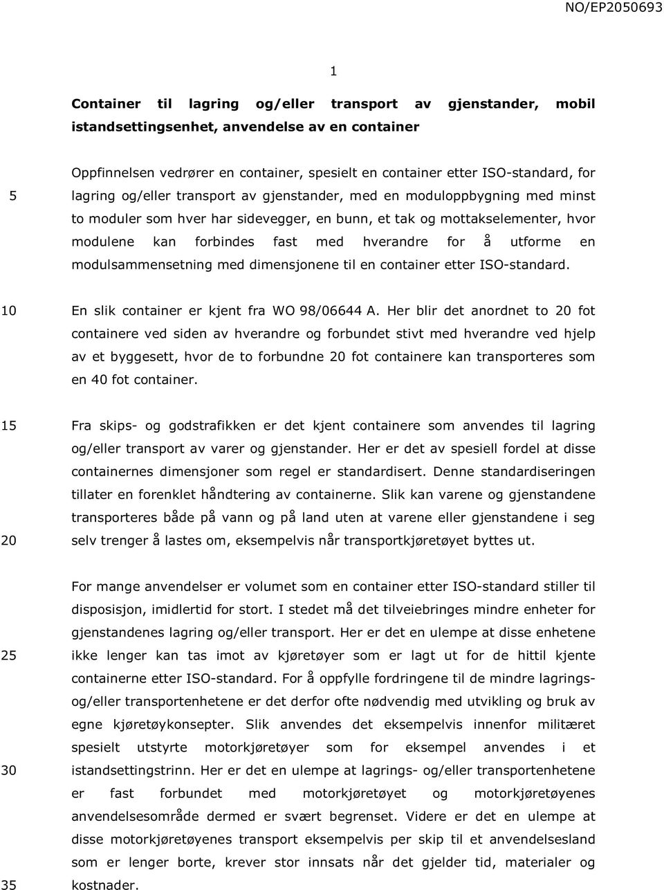 å utforme en modulsammensetning med dimensjonene til en container etter ISO-standard. En slik container er kjent fra WO 98/06644 A.