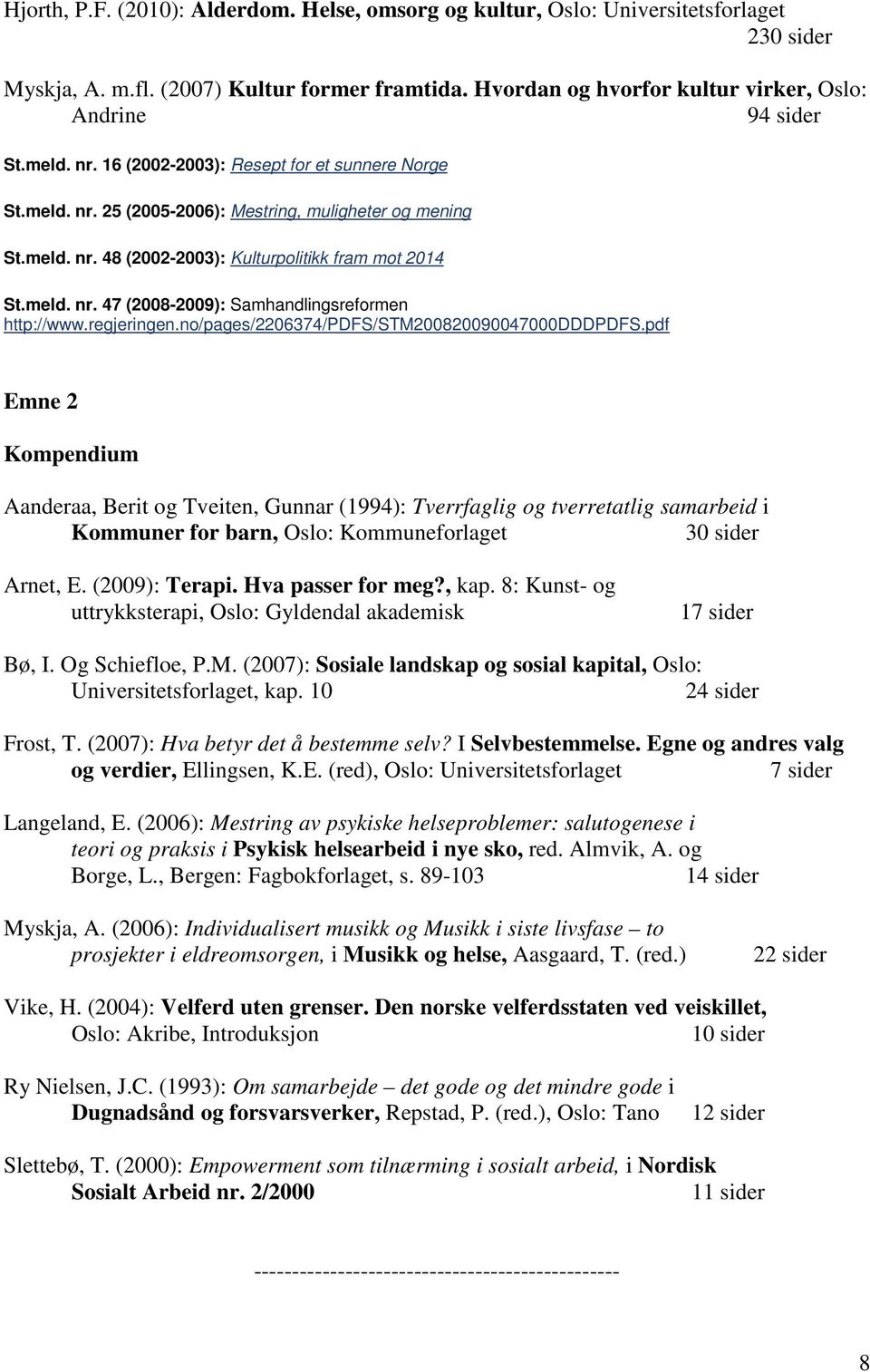 meld. nr. 47 (2008-2009): Samhandlingsreformen http://www.regjeringen.no/pages/2206374/pdfs/stm200820090047000dddpdfs.