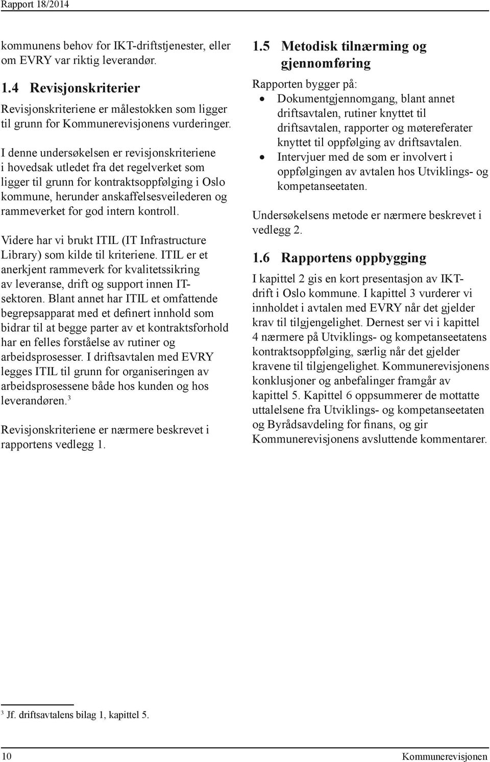 Intervjuer med de som er involvert i oppfølgingen av avtalen hos Utviklings- og kompetanseetaten. Revisjonskriteriene er målestokken som ligger til grunn for s vurderinger.