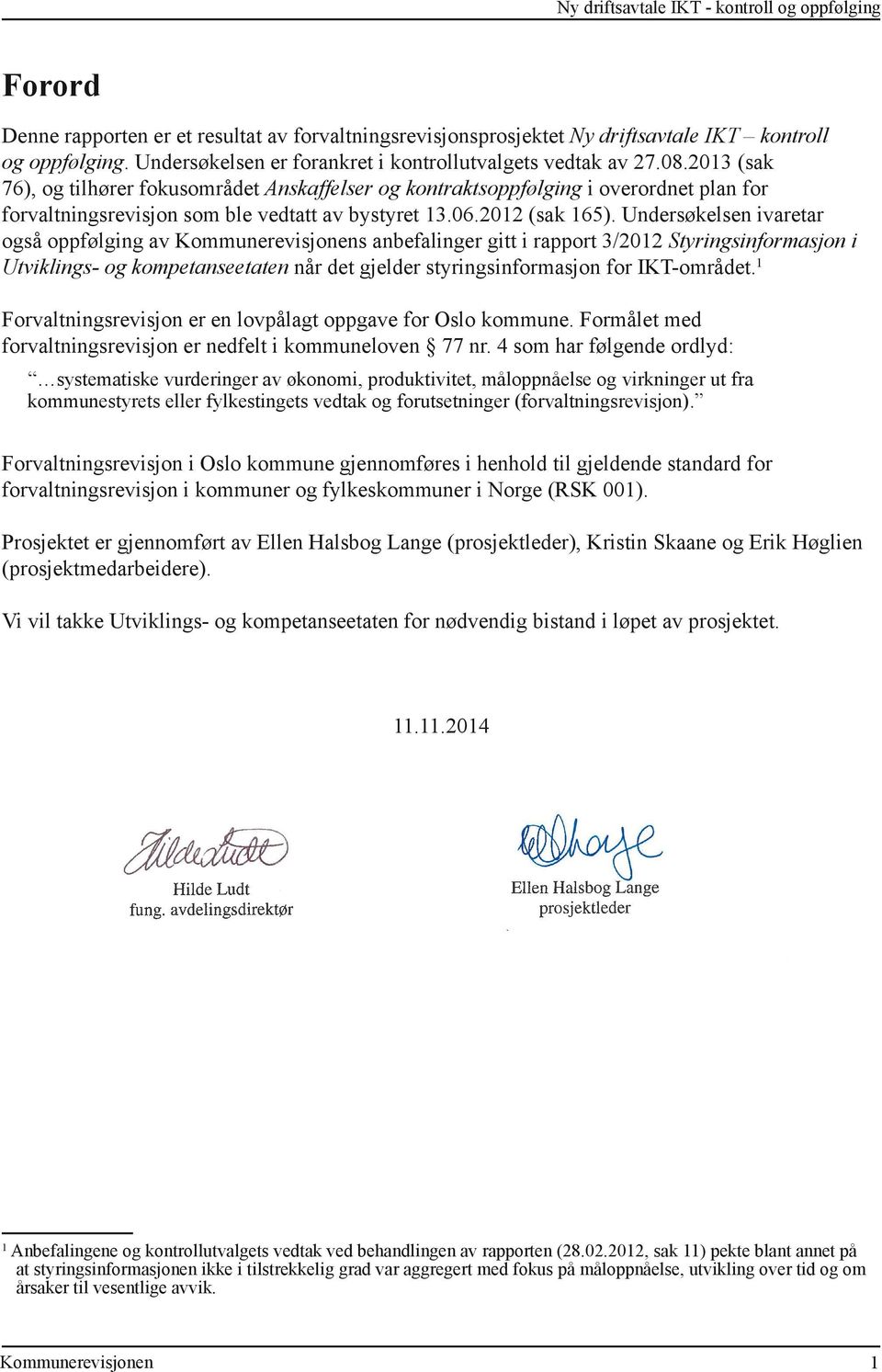 2013 (sak 76), og tilhører fokusområdet Anskaffelser og kontraktsoppfølging i overordnet plan for forvaltningsrevisjon som ble vedtatt av bystyret 13.06.2012 (sak 165).