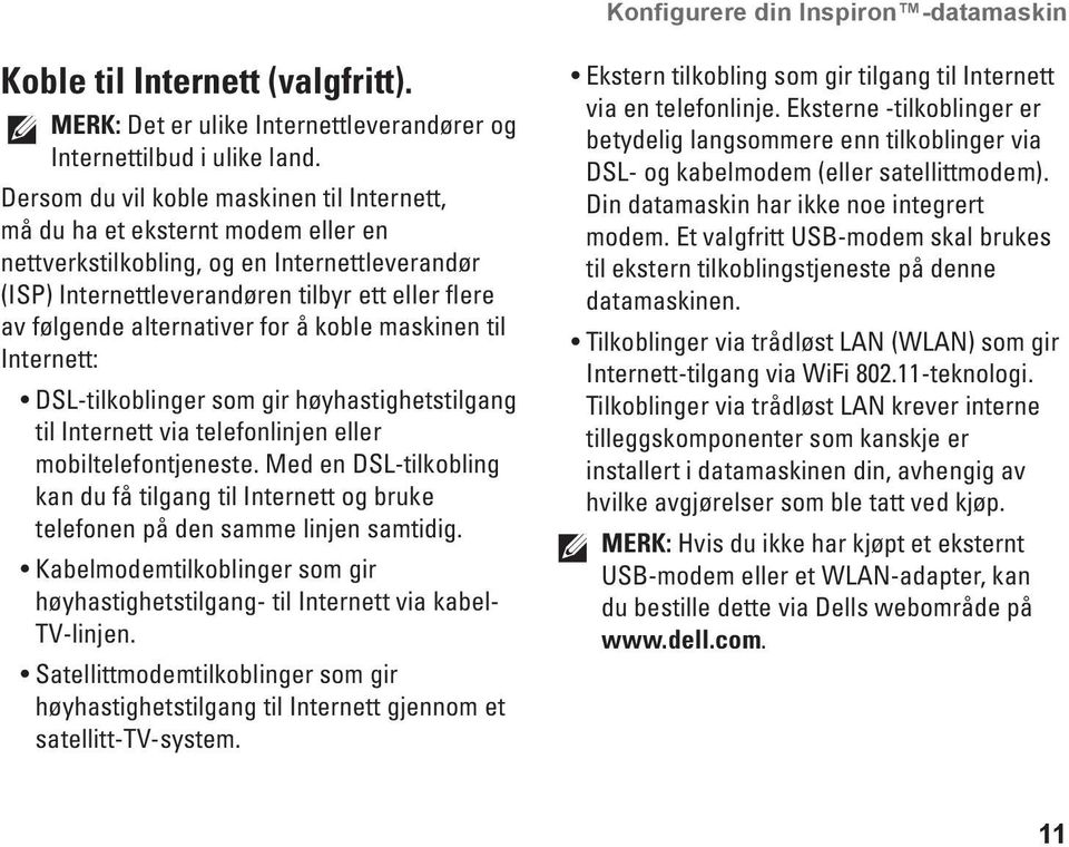 alternativer for å koble maskinen til Internett: DSL-tilkoblinger som gir høyhastighetstilgang til Internett via telefonlinjen eller mobiltelefontjeneste.