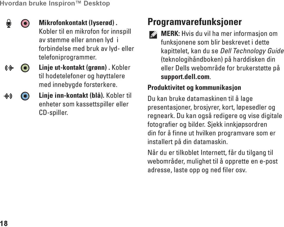 7 6 5 Programvarefunksjoner MERK: Hvis du vil ha mer informasjon om funksjonene som blir beskrevet i dette kapittelet, kan du se Dell Technology Guide (teknologihåndboken) på harddisken din eller